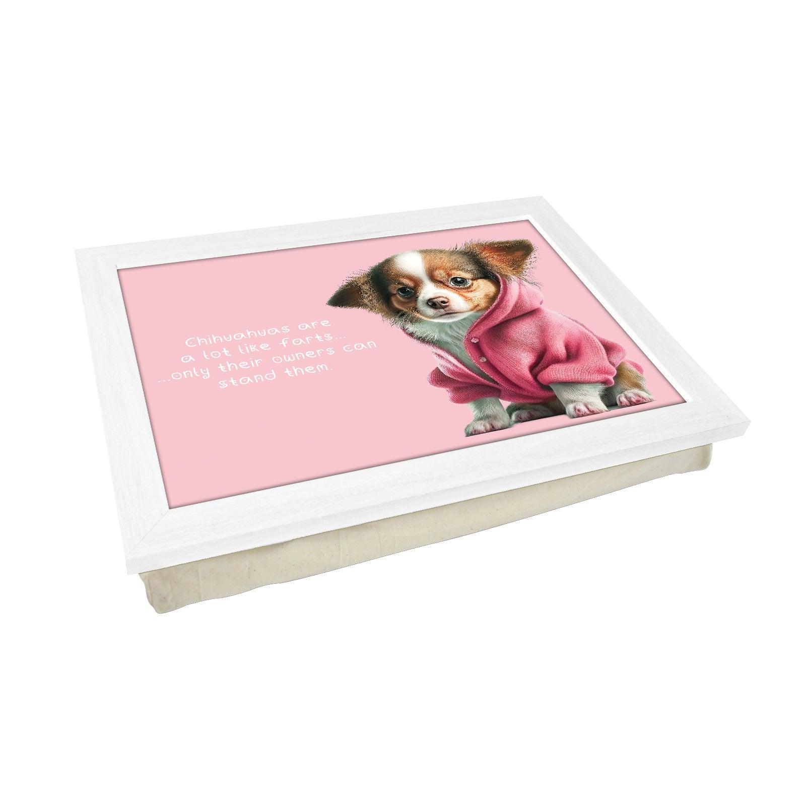 Chihuahuas Are A Lot Like Farts Lap Tray - L1103 - Cushioned Lap Trays by Yoosh