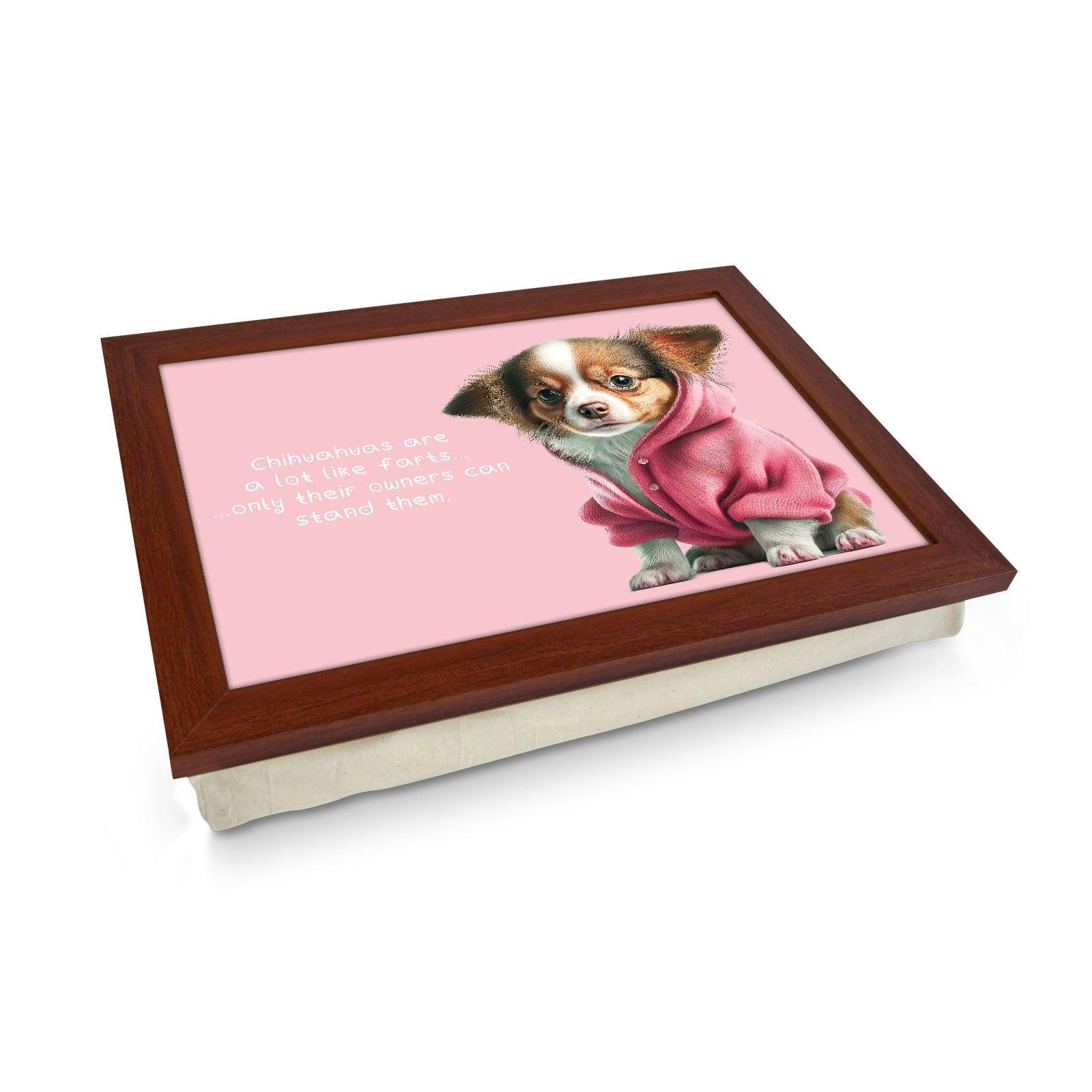 Chihuahuas Are A Lot Like Farts Lap Tray - L1103 - Cushioned Lap Trays by Yoosh