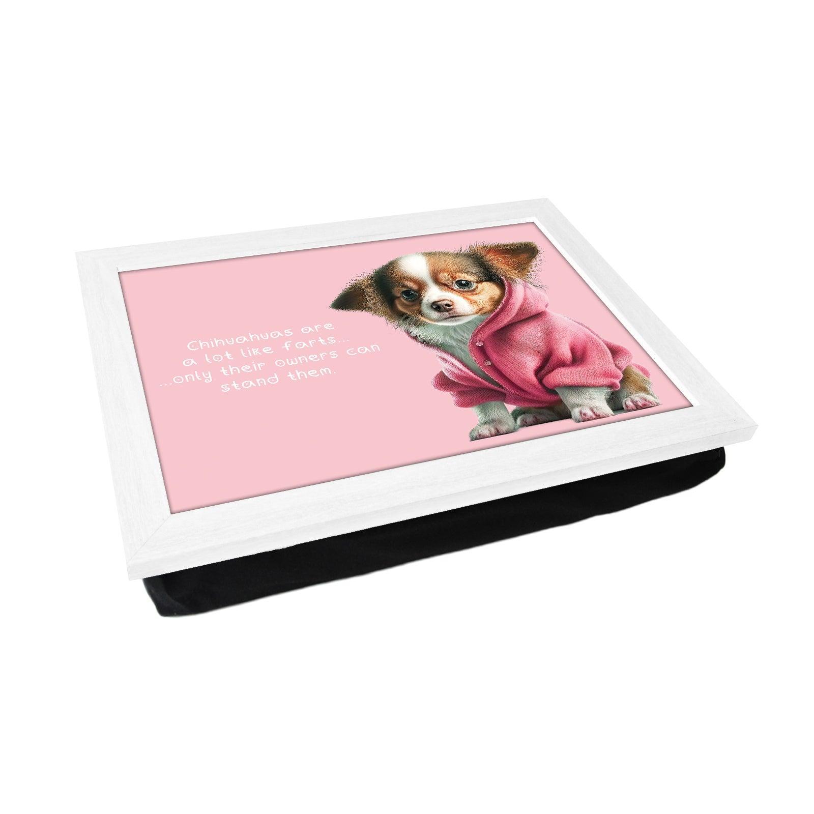Chihuahuas Are A Lot Like Farts Lap Tray - L1103 - Cushioned Lap Trays by Yoosh