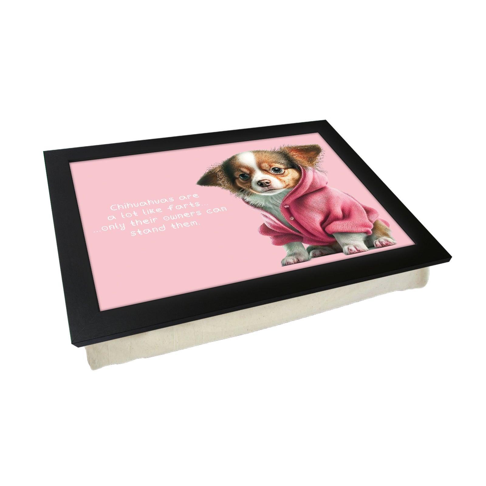 Chihuahuas Are A Lot Like Farts Lap Tray - L1103 - Cushioned Lap Trays by Yoosh