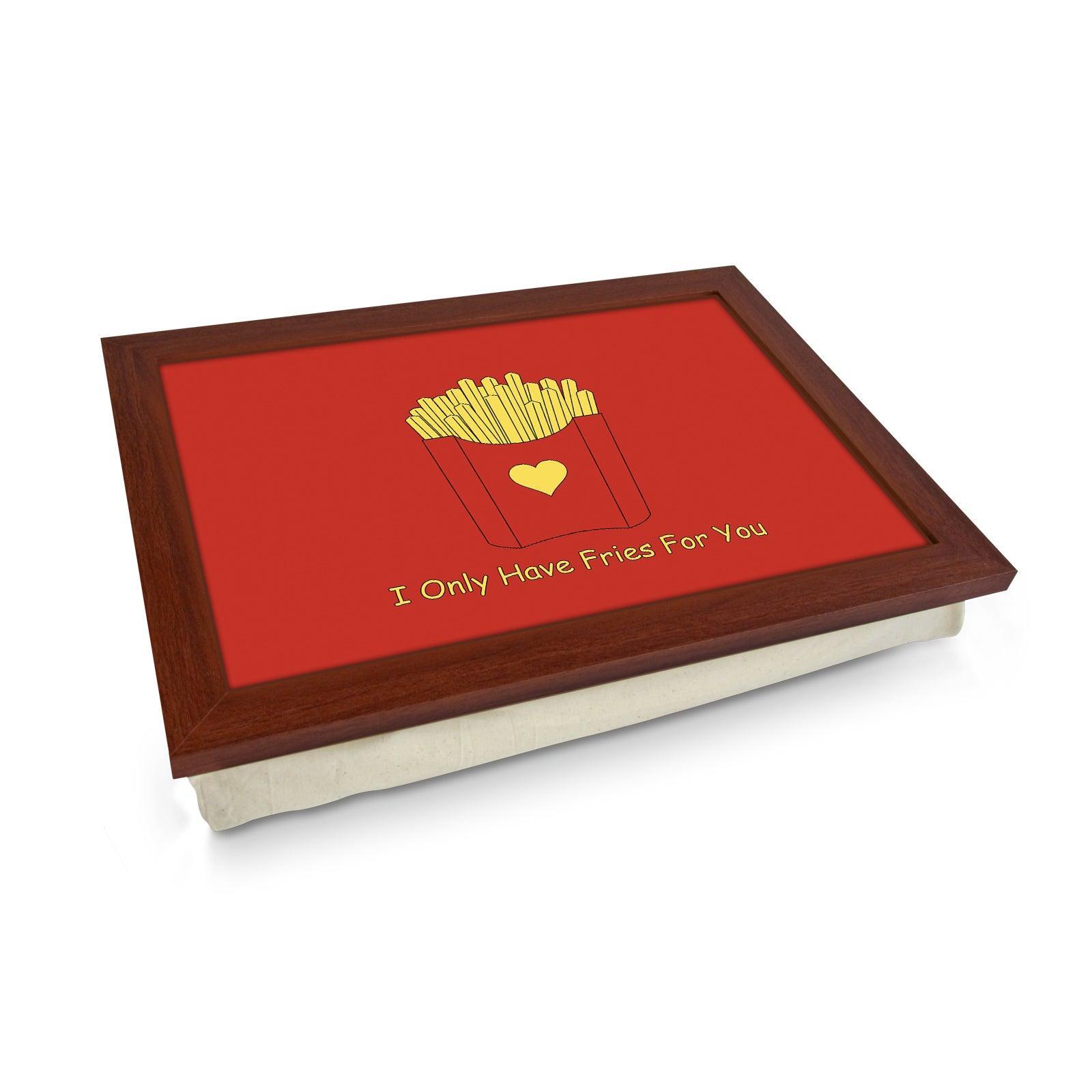 I Only Have Fries For You Lap Tray - L624 - Cushioned Lap Trays by Yoosh