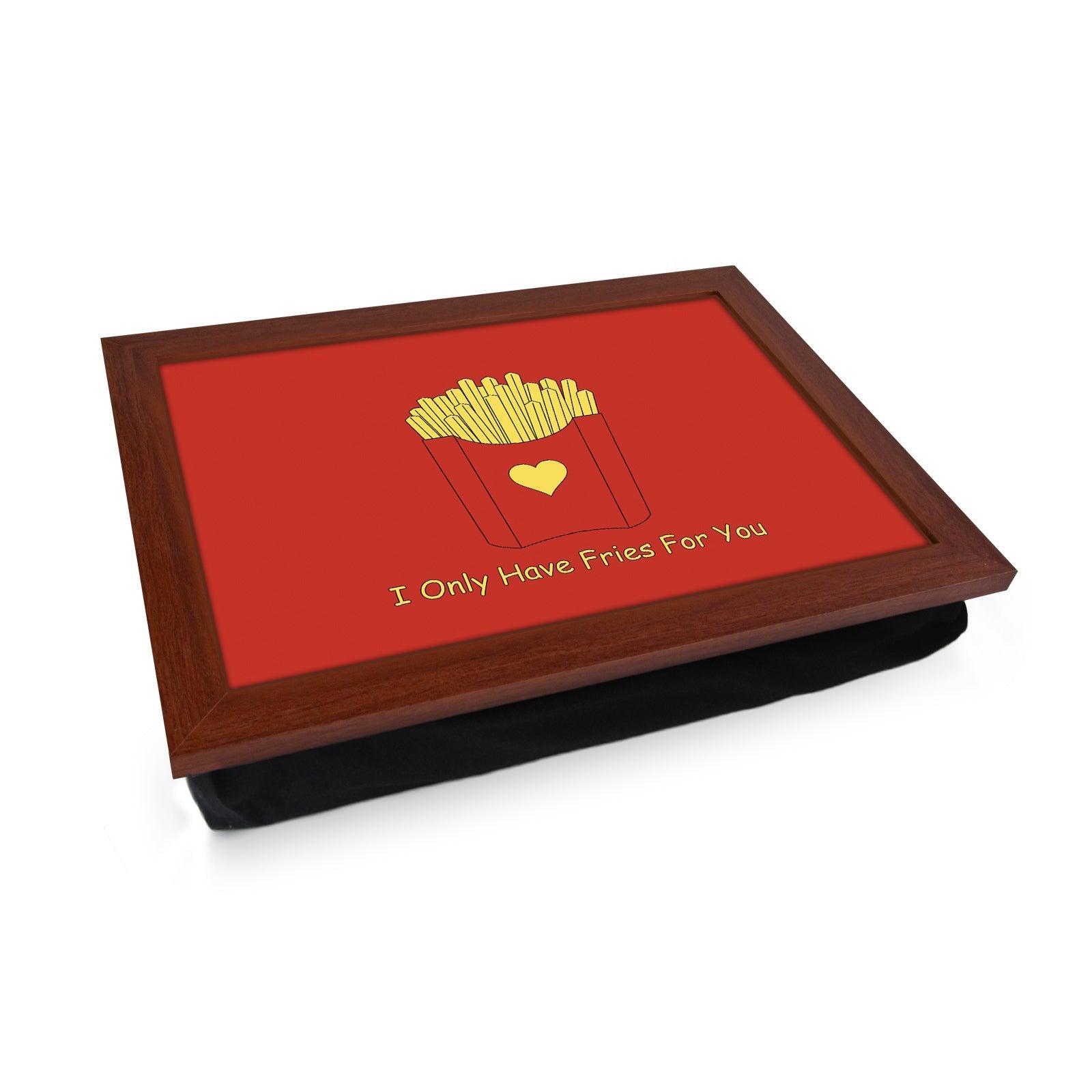 I Only Have Fries For You Lap Tray - L624 - Cushioned Lap Trays by Yoosh