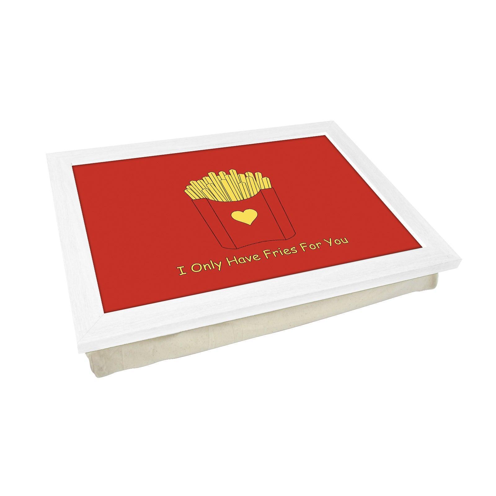 I Only Have Fries For You Lap Tray - L624 - Cushioned Lap Trays by Yoosh