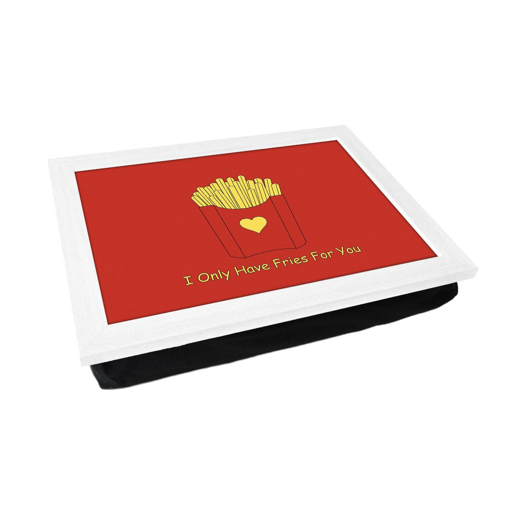 I Only Have Fries For You Lap Tray - L624 - Cushioned Lap Trays by Yoosh