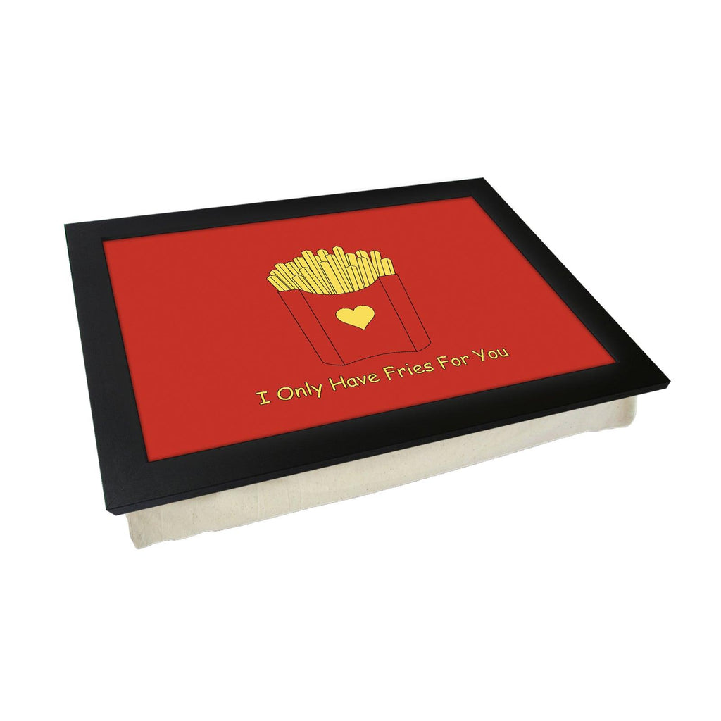 I Only Have Fries For You Lap Tray - L624 - Cushioned Lap Trays by Yoosh